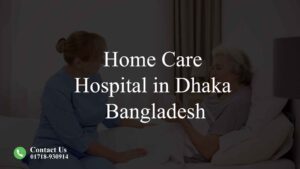 Home Care Hospital in Dhaka, Bangladesh